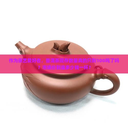 普洱茶存世量怎么样啊多少钱