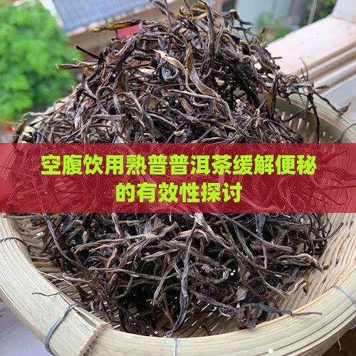 空腹喝熟普洱能治便秘吗