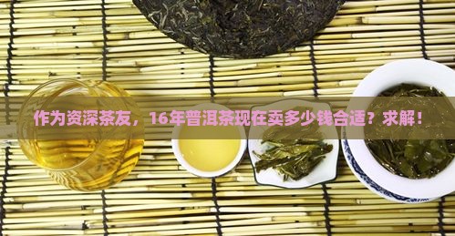 普洱茶16年的什么价