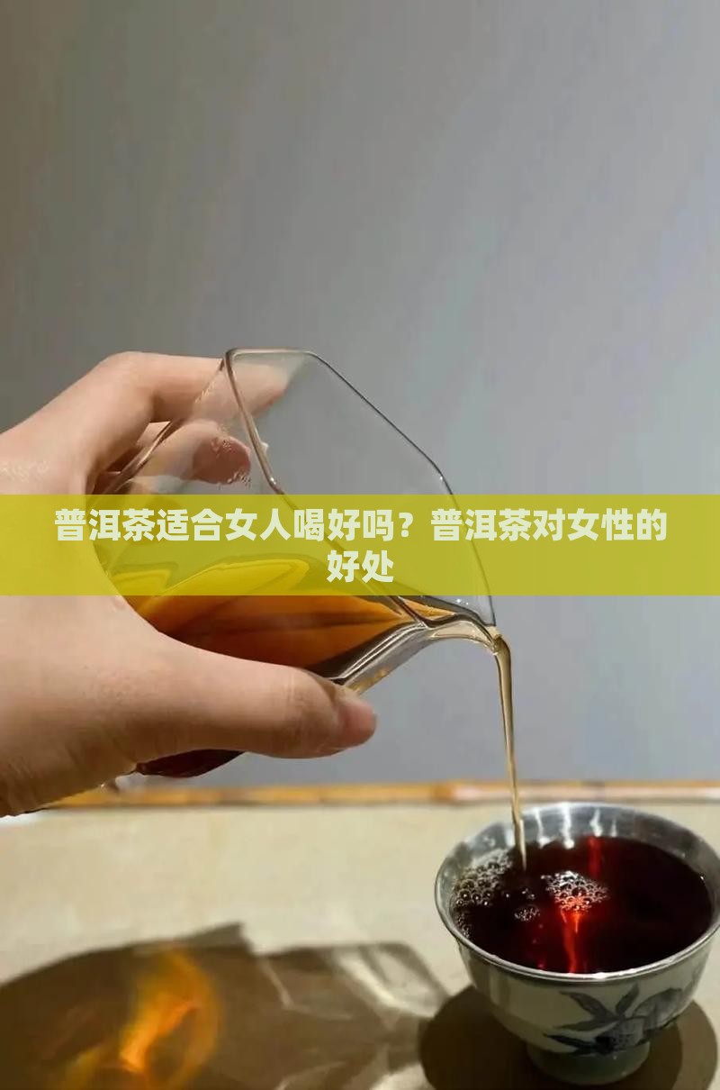 普洱茶适合女人喝好