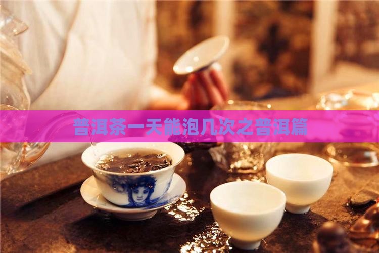 普洱茶1天能泡几回