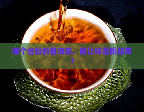 普洱茶产地在哪个省份好喝
