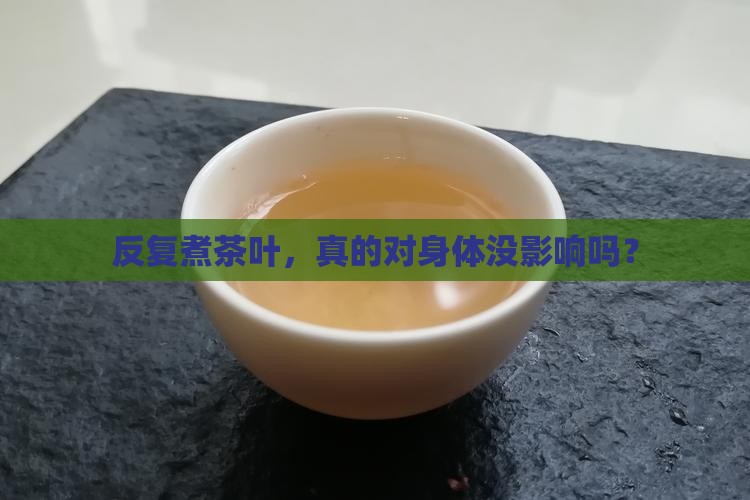 反复煮茶叶有什么危害