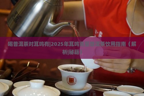 喝普洱茶对耳鸣有 喝普洱茶对耳鸣有