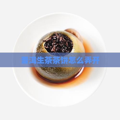 普洱生茶茶饼怎么弄开