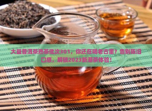 大益普洱茶熟茶批次301