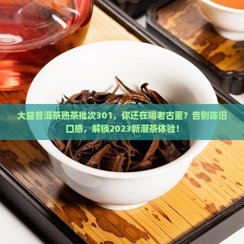 大益普洱茶熟茶批次301