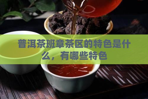 普洱茶班章茶区的特色
