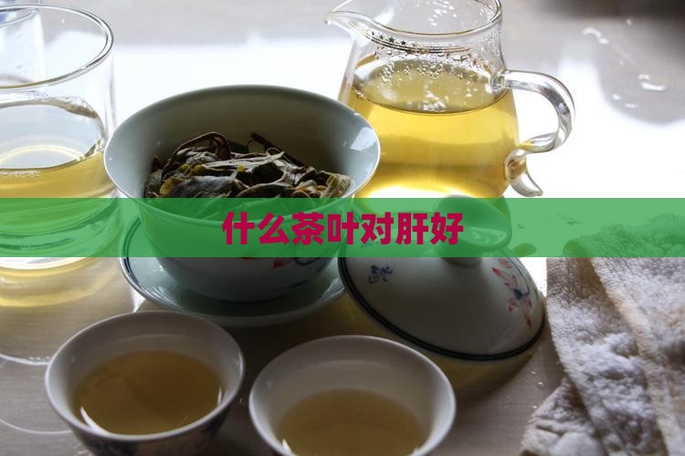 什么茶叶对肝好