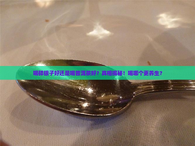 喝碎银子好还是喝普洱茶好