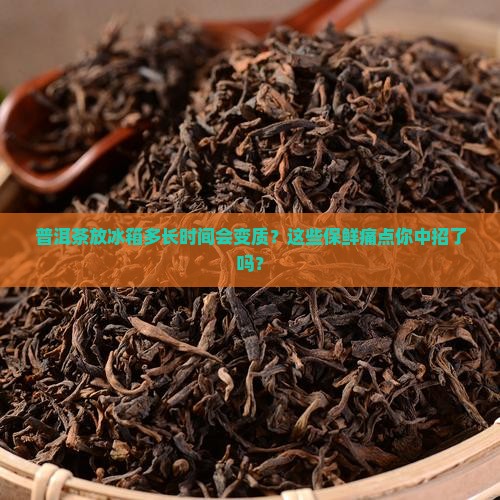 普洱茶放冰箱多长时间