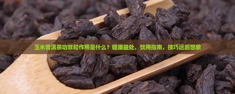 玉米普洱茶功效和作用是什么