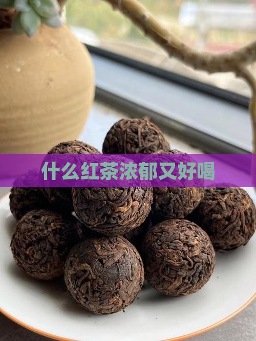 什么红茶香味浓郁
