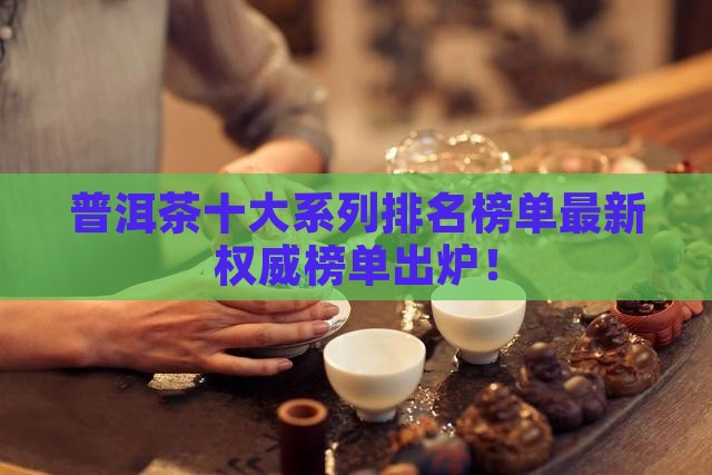 普洱茶十大系列排名榜单