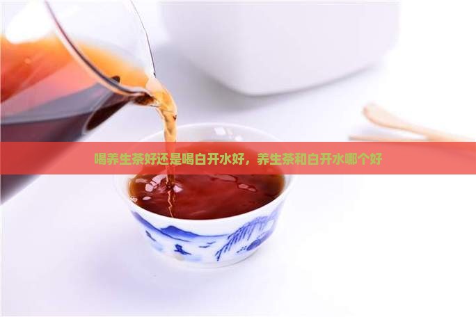 喝养生茶好还是喝白开水好