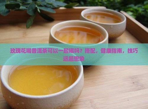 玫瑰花喝普洱茶可以一起喝吗