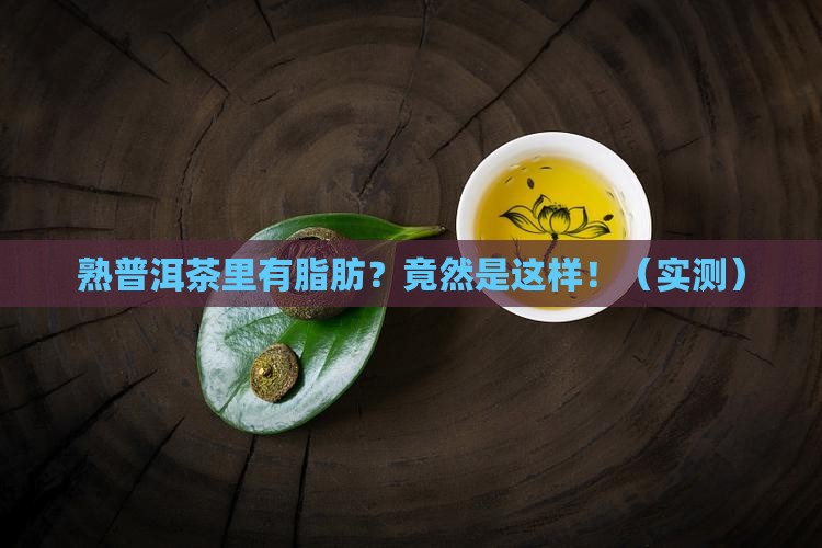熟普洱茶里有脂肪