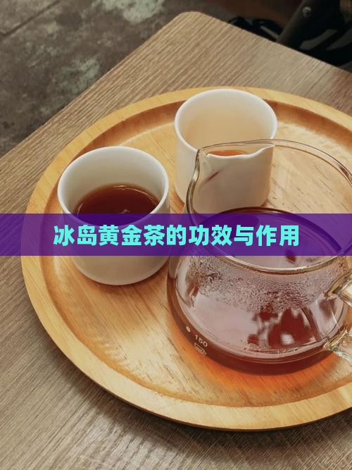 冰岛黄金茶的功效与作用