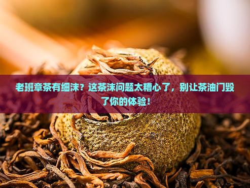 老班章茶有细沫