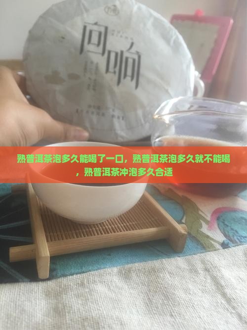 熟普洱茶泡多久能喝了一口 熟普洱茶泡多久能喝了一口