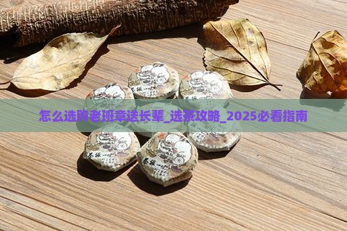 怎么选购老班章送长辈