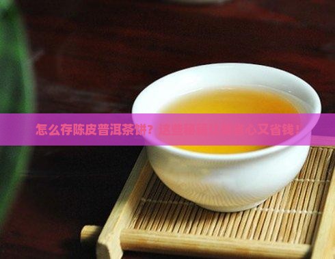 如何存放陈皮普洱茶饼
