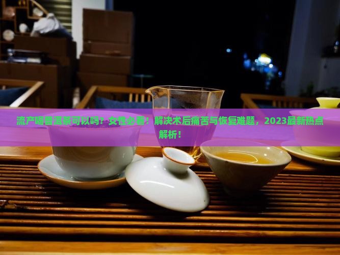 流产喝普洱茶可以吗女性