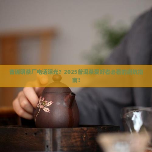 普洱茶普瑞明茶厂电话