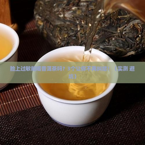 脸上过敏能不能喝普洱茶