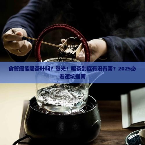 食管癌能喝茶叶吗