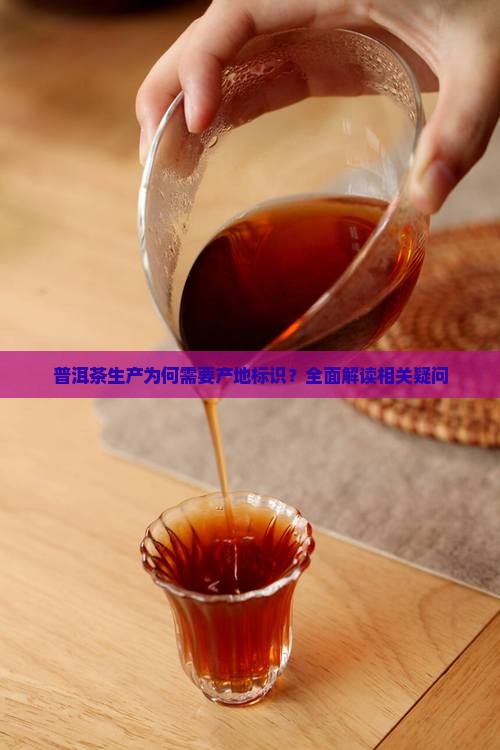 普洱茶生产为何需要产地标识？全面解读相关疑问
