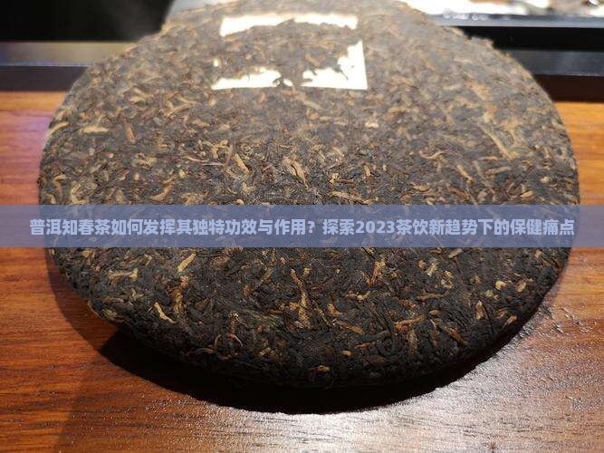 普洱知春茶功效与作用