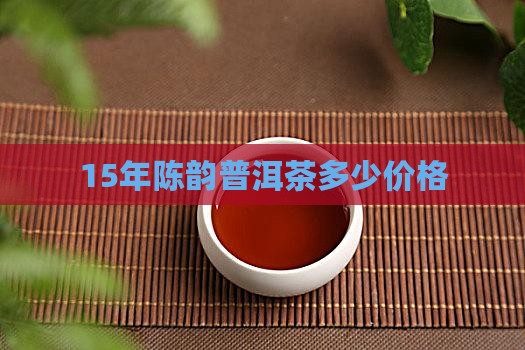 15年茶缘普洱茶