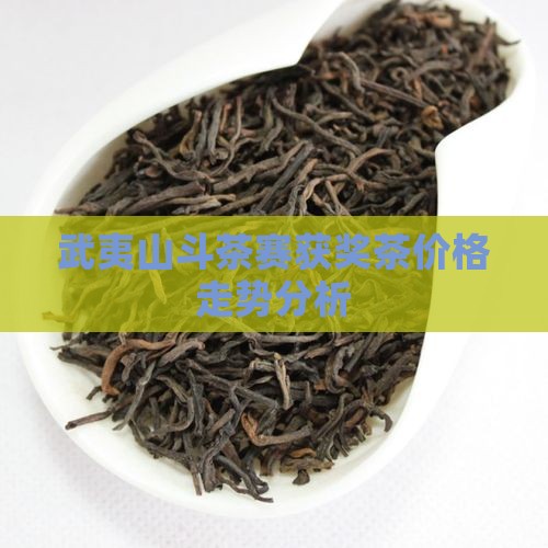 武夷山斗茶赛获奖茶价格