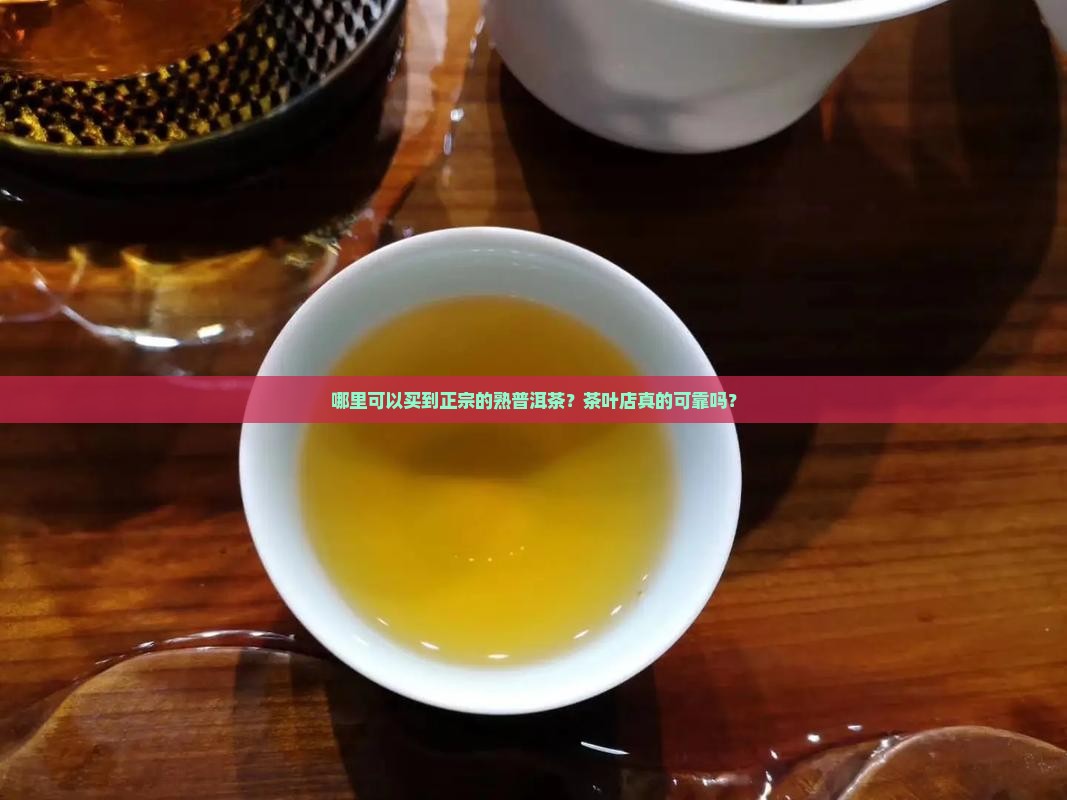 茶叶店买得到真正熟普洱茶