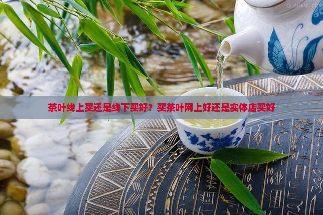 茶叶线上买还是线下买好