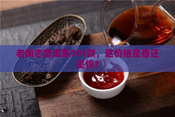 老同志普洱茶价格701