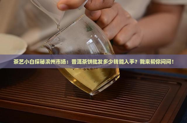 滨州普洱茶饼批发价格表