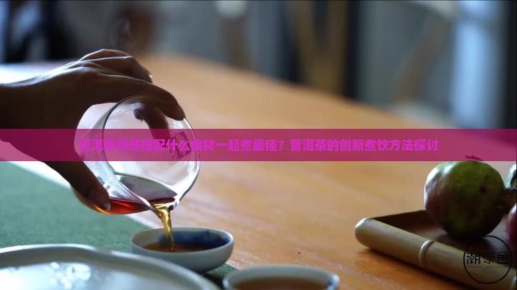 普洱茶熟茶可以加什么煮