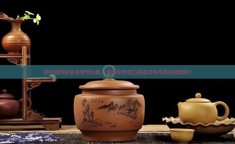 茶叶按生长季节分类可以分成