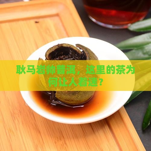 临沧耿马岩帅普洱茶