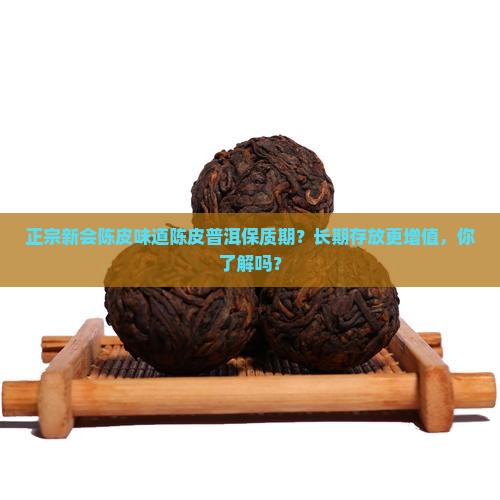正宗新会陈皮味道陈皮普洱保质期