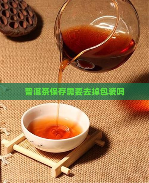 熟普洱茶包装袋需要去掉吗