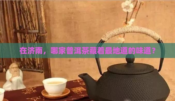 济南普洱茶哪家品牌好