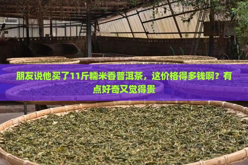 糯米香普洱茶11斤多钱