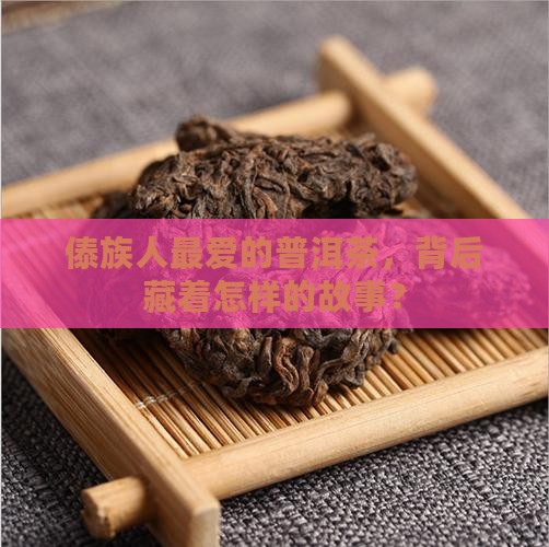 傣族的普洱茶品牌介绍是什么