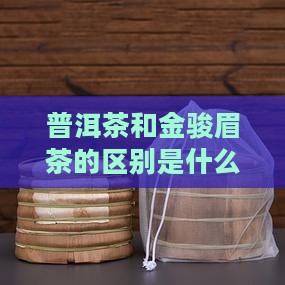 普洱茶和金骏眉茶的区别