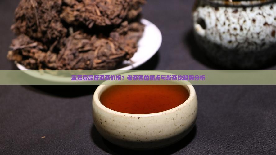 蓝嘉壹品普洱茶价格 蓝嘉壹品普洱茶价格