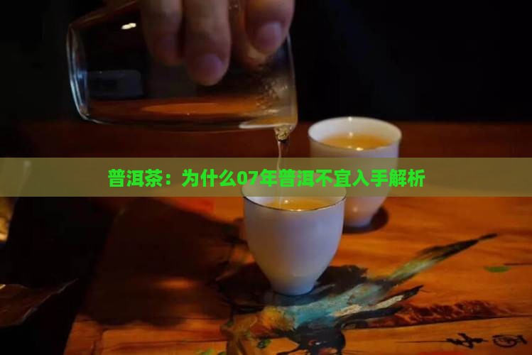 07年普洱茶为什么不建议入手