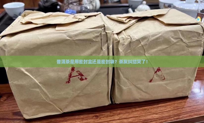 普洱茶密封盒和密封袋的区别